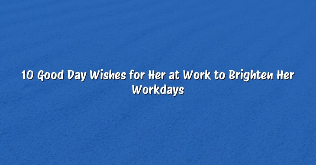 10 Good Day Wishes for Her at Work to Brighten Her Workdays