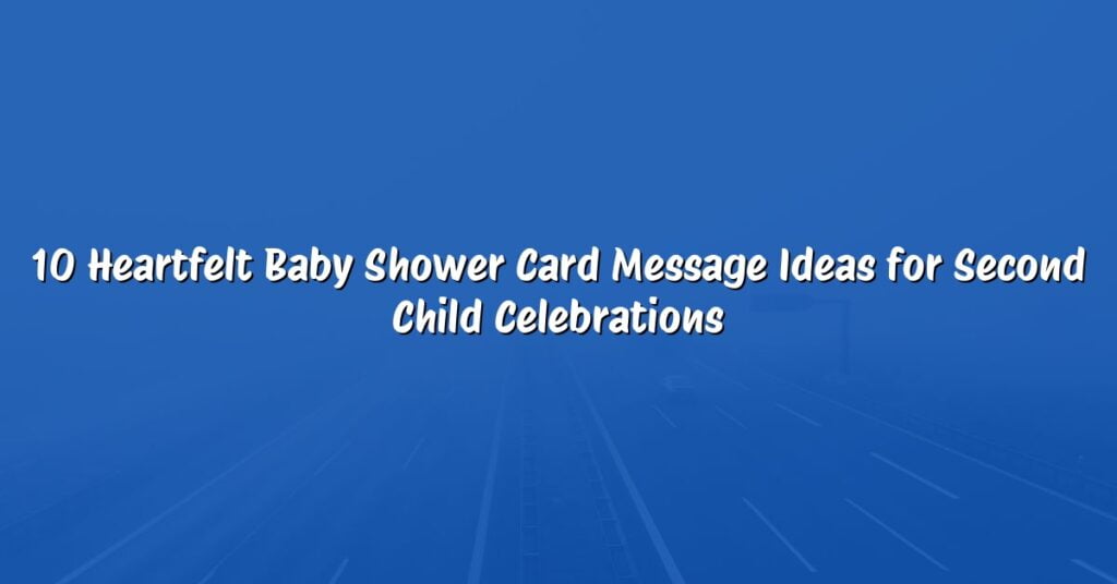 10 Heartfelt Baby Shower Card Message Ideas for Second Child Celebrations