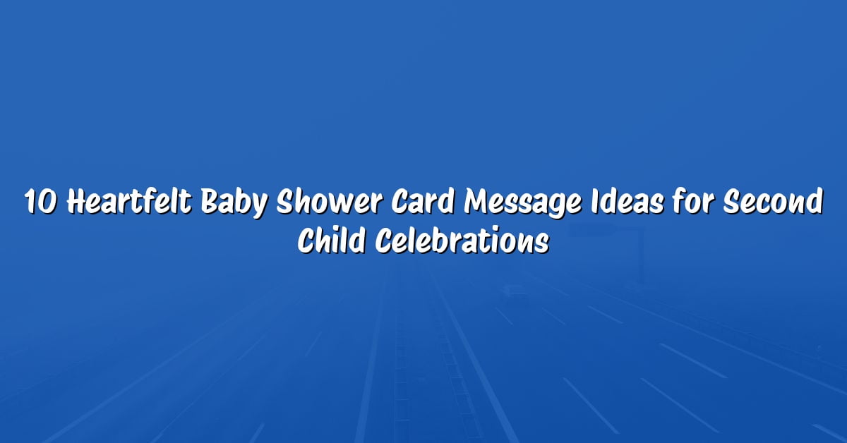 10 Heartfelt Baby Shower Card Message Ideas for Second Child Celebrations