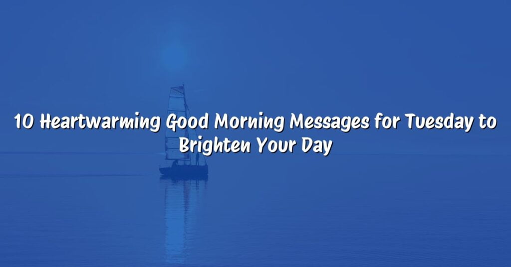 10 Heartwarming Good Morning Messages for Tuesday to Brighten Your Day
