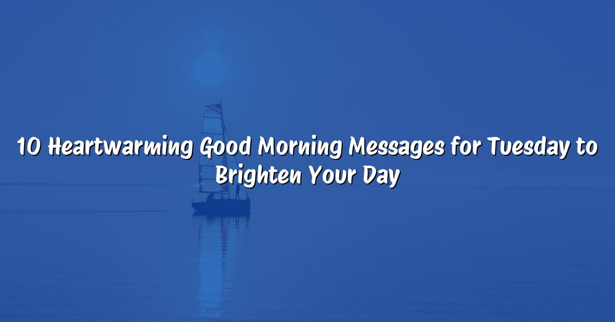 10 Heartwarming Good Morning Messages for Tuesday to Brighten Your Day