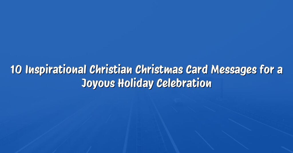 10 Inspirational Christian Christmas Card Messages for a Joyous Holiday Celebration