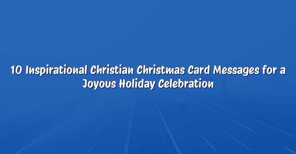 10 Inspirational Christian Christmas Card Messages for a Joyous Holiday Celebration