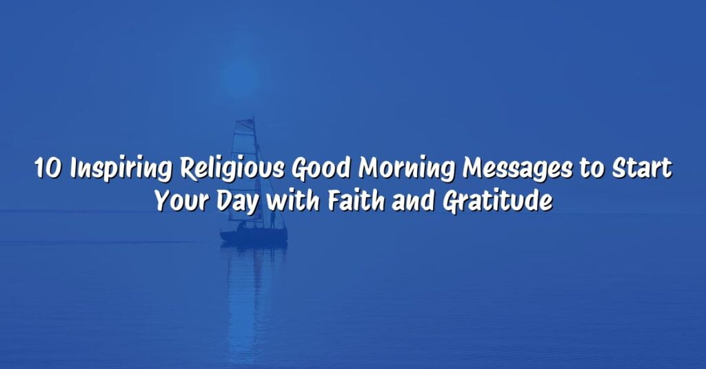 10 Inspiring Religious Good Morning Messages to Start Your Day with Faith and Gratitude