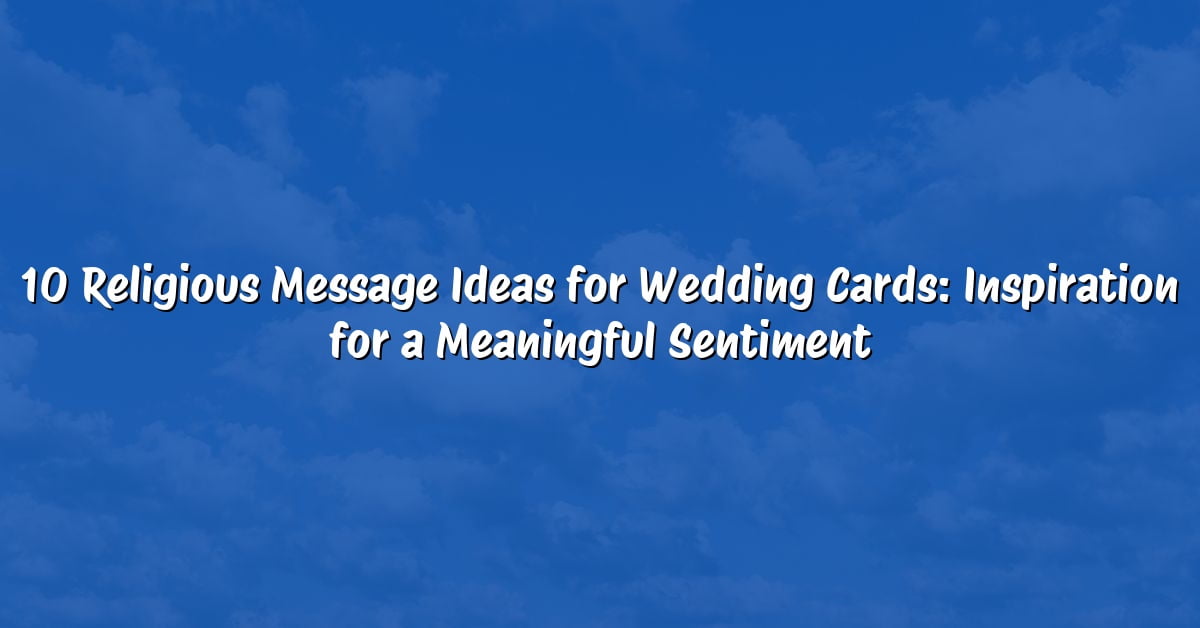 10 Religious Message Ideas for Wedding Cards: Inspiration for a Meaningful Sentiment