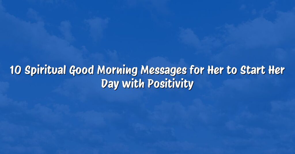 10 Spiritual Good Morning Messages for Her to Start Her Day with Positivity