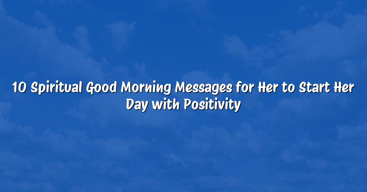 10 Spiritual Good Morning Messages for Her to Start Her Day with Positivity