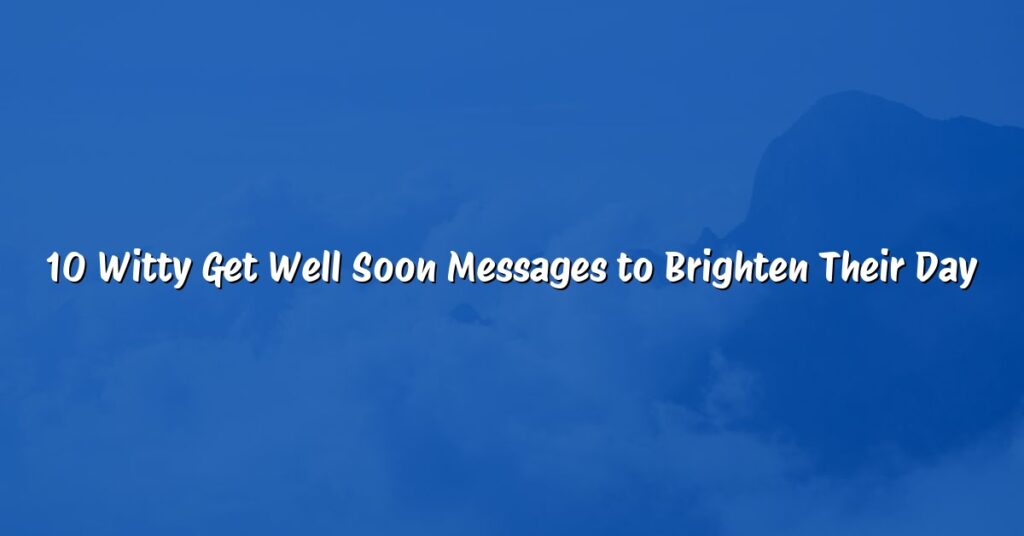 10 Witty Get Well Soon Messages to Brighten Their Day