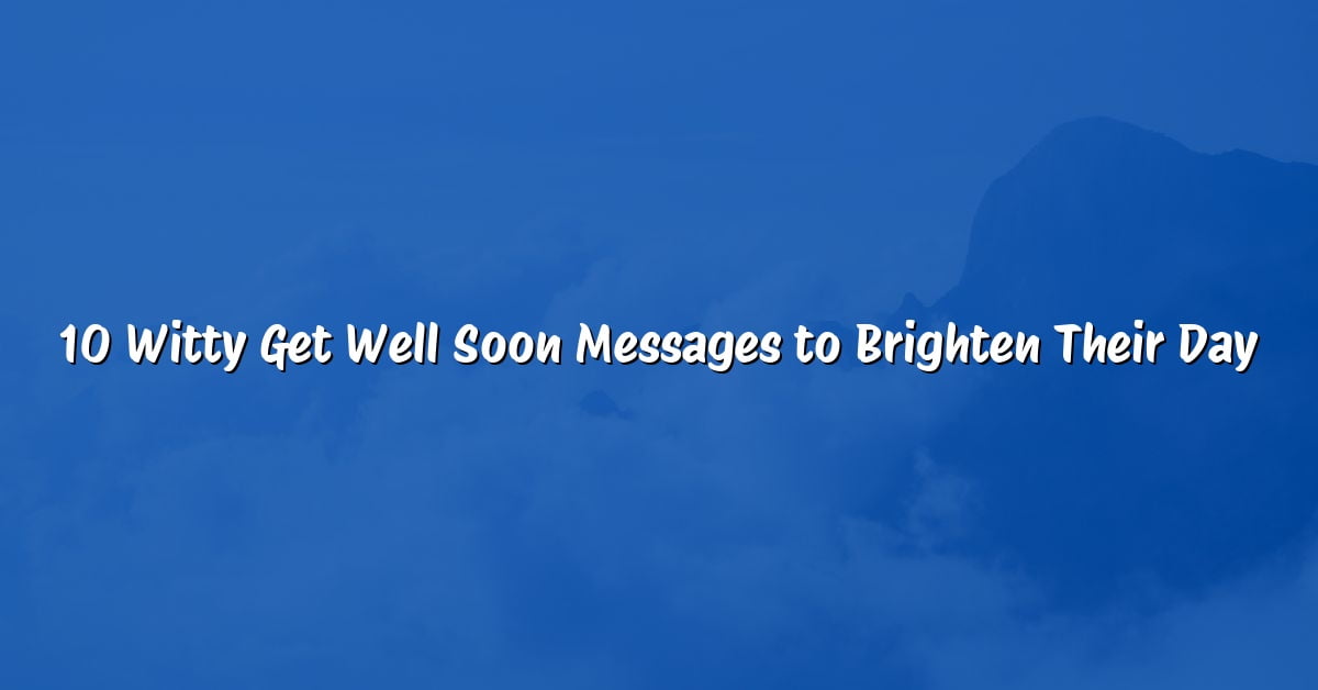 10 Witty Get Well Soon Messages to Brighten Their Day
