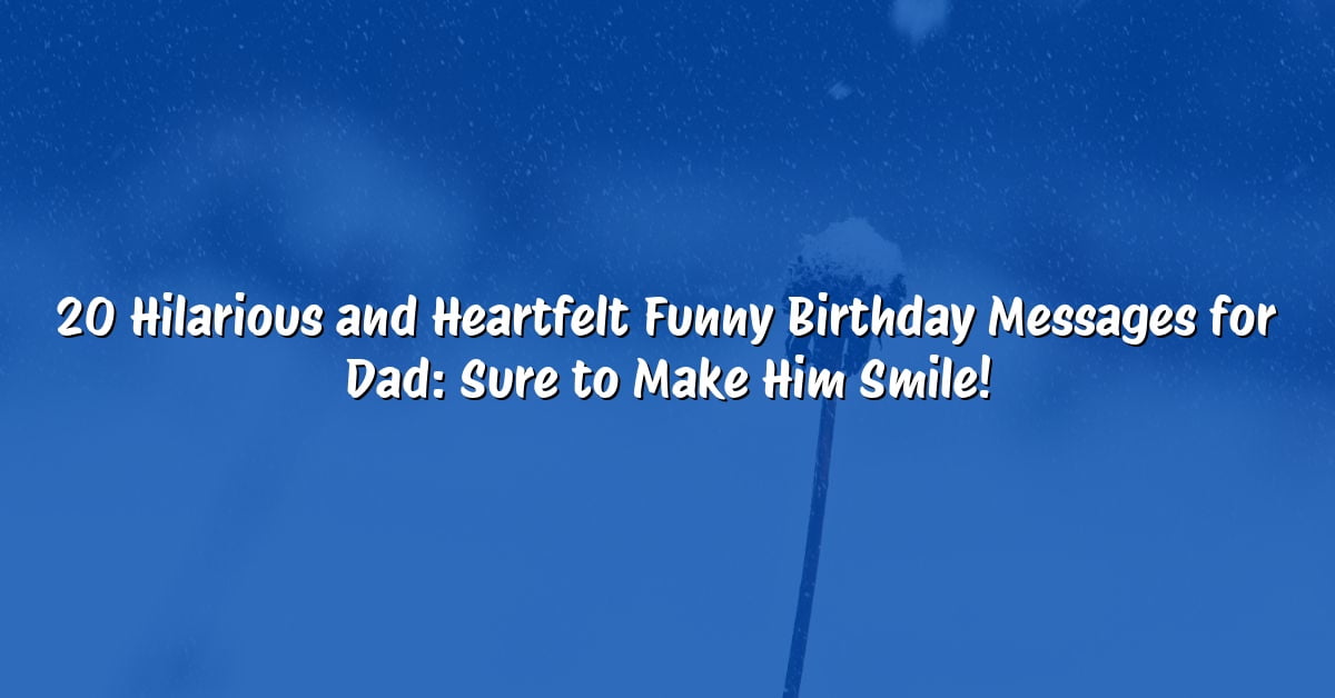 20 Hilarious and Heartfelt Funny Birthday Messages for Dad: Sure to Make Him Smile!