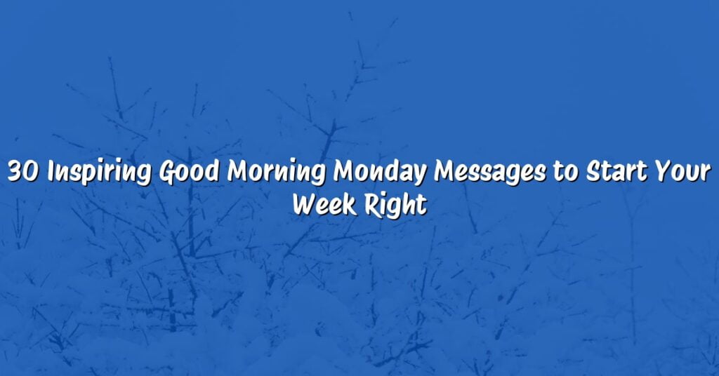 30 Inspiring Good Morning Monday Messages to Start Your Week Right