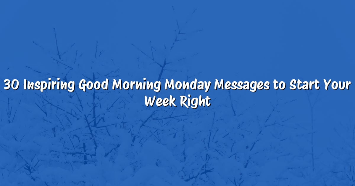 30 Inspiring Good Morning Monday Messages to Start Your Week Right