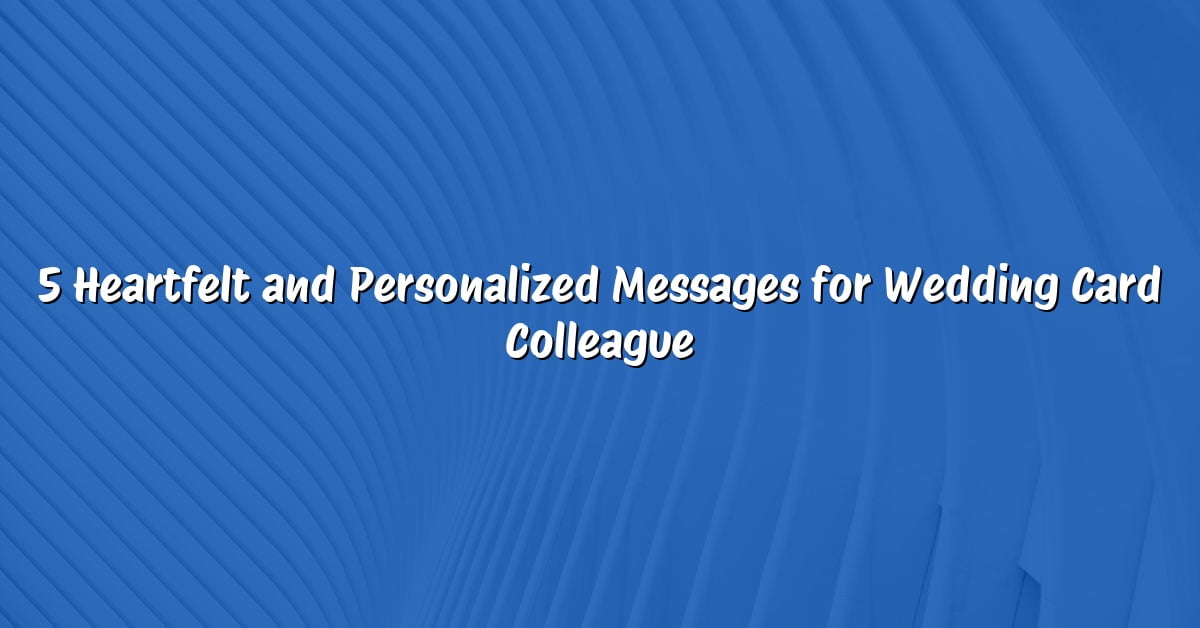 5 Heartfelt and Personalized Messages for Wedding Card Colleague