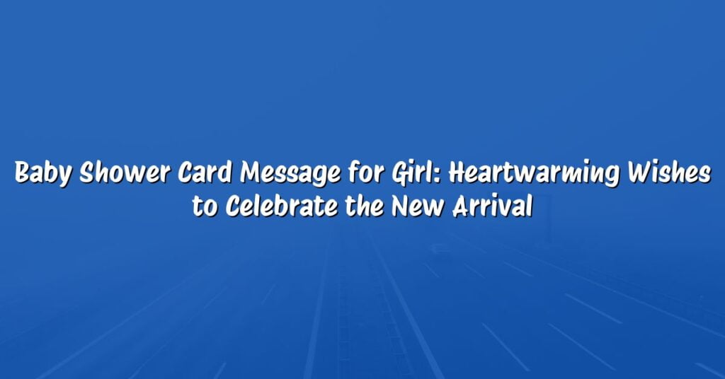 Baby Shower Card Message for Girl: Heartwarming Wishes to Celebrate the New Arrival