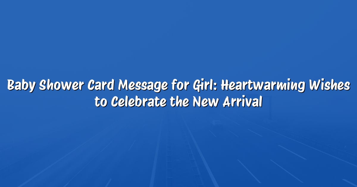 Baby Shower Card Message for Girl: Heartwarming Wishes to Celebrate the New Arrival