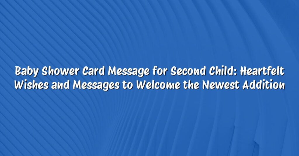 Baby Shower Card Message for Second Child: Heartfelt Wishes and Messages to Welcome the Newest Addition
