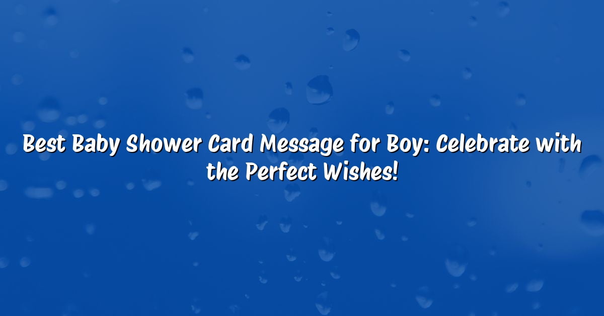Best Baby Shower Card Message for Boy: Celebrate with the Perfect Wishes!