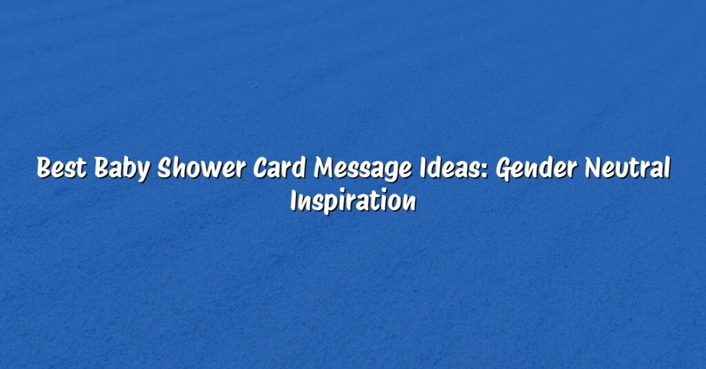 Best Baby Shower Card Message Ideas: Gender Neutral Inspiration