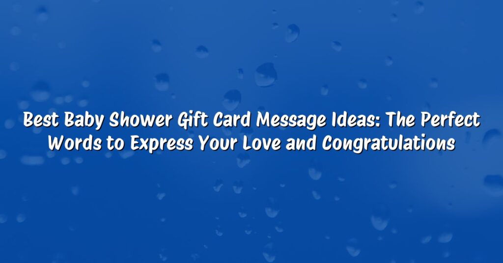 Best Baby Shower Gift Card Message Ideas: The Perfect Words to Express Your Love and Congratulations
