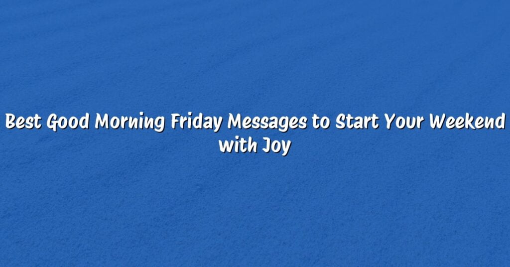 Best Good Morning Friday Messages to Start Your Weekend with Joy