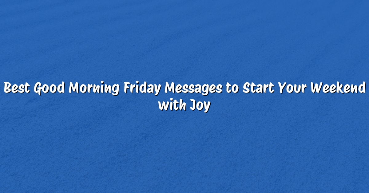 Best Good Morning Friday Messages to Start Your Weekend with Joy