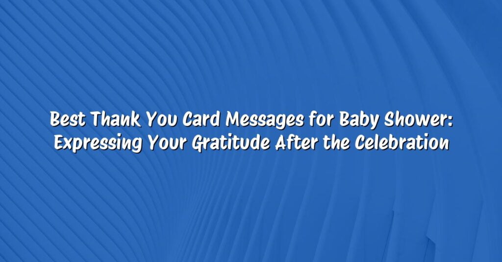 Best Thank You Card Messages for Baby Shower: Expressing Your Gratitude After the Celebration