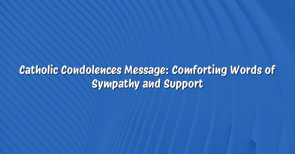 Catholic Condolences Message: Comforting Words of Sympathy and Support