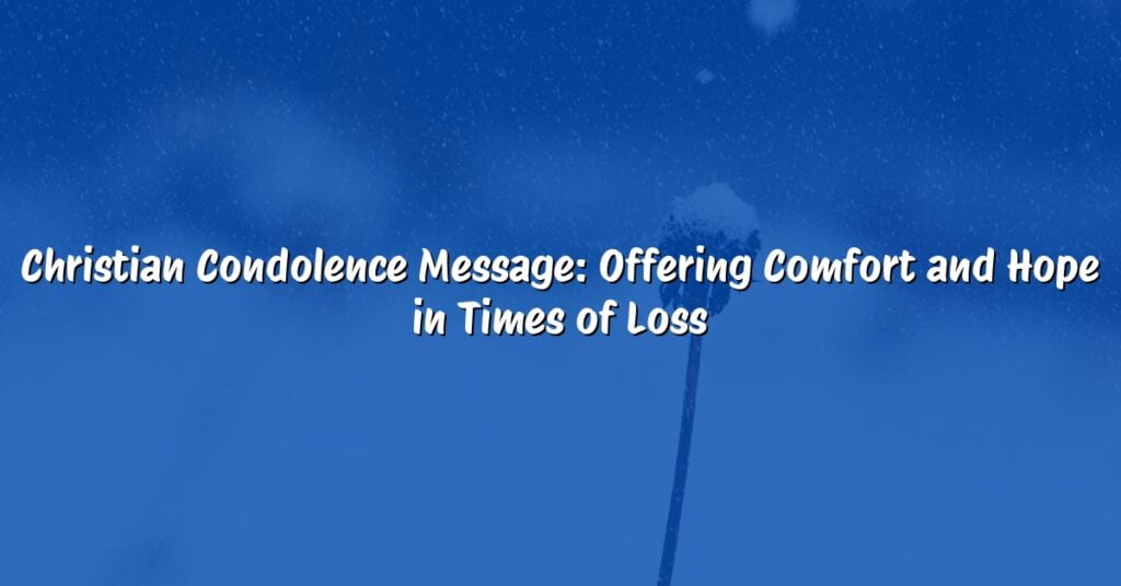 Christian Condolence Message: Offering Comfort and Hope in Times of Loss