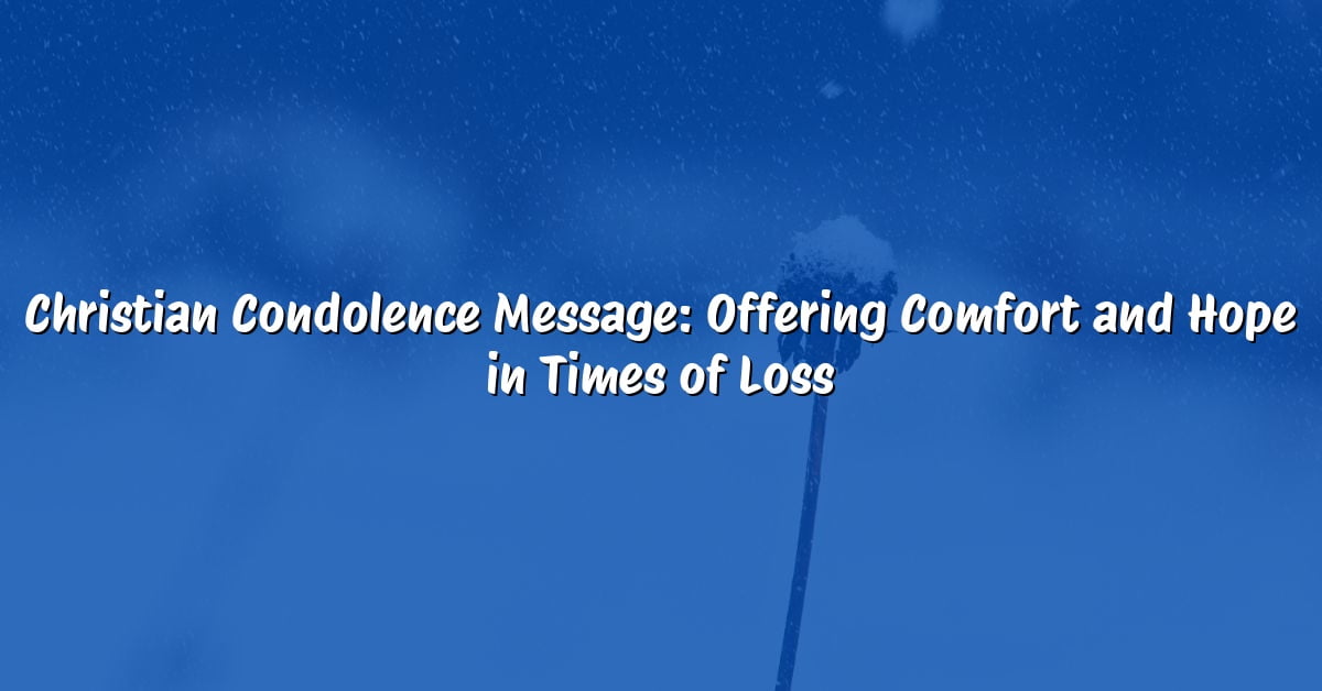 Christian Condolence Message: Offering Comfort and Hope in Times of Loss