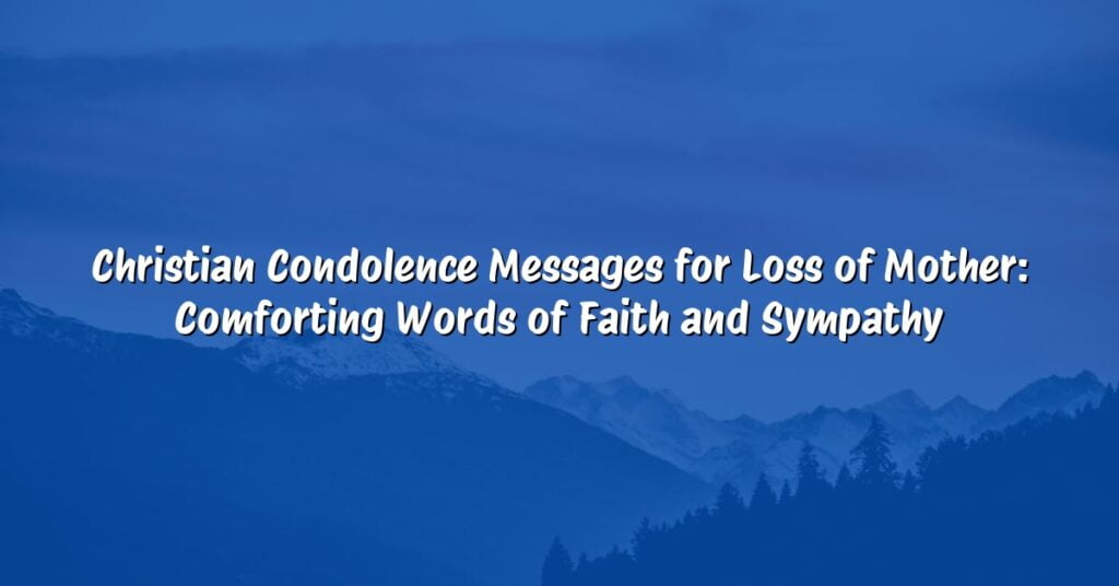 Christian Condolence Messages for Loss of Mother: Comforting Words of Faith and Sympathy