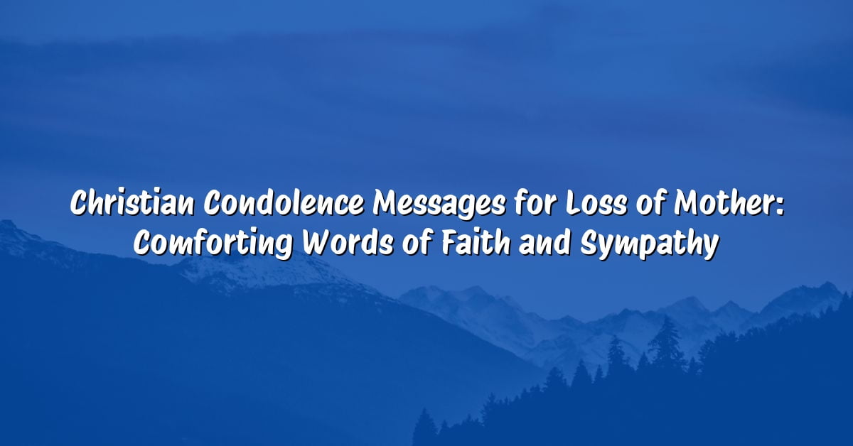 Christian Condolence Messages for Loss of Mother: Comforting Words of Faith and Sympathy