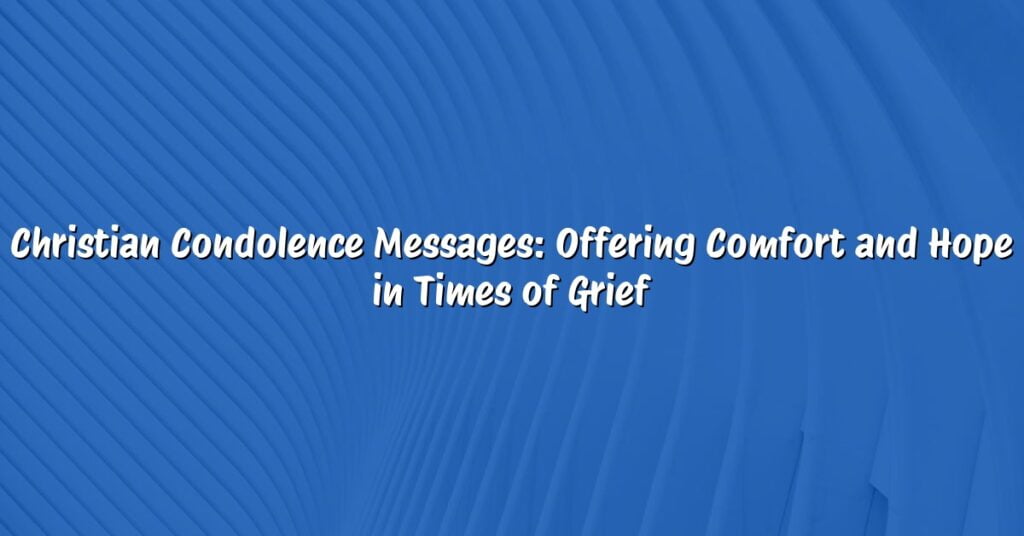 Christian Condolence Messages: Offering Comfort and Hope in Times of Grief