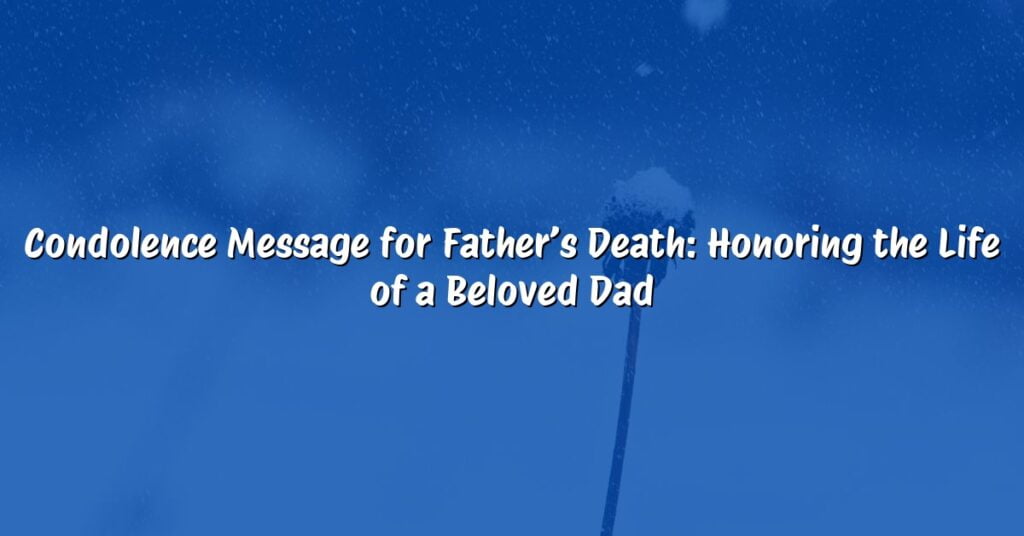 Condolence Message for Father’s Death: Honoring the Life of a Beloved Dad
