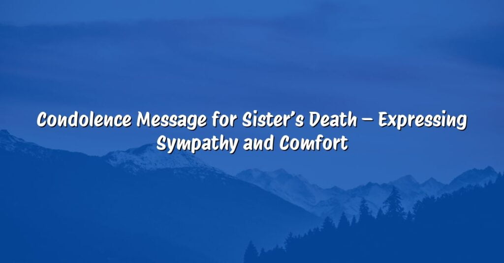 Condolence Message for Sister’s Death – Expressing Sympathy and Comfort