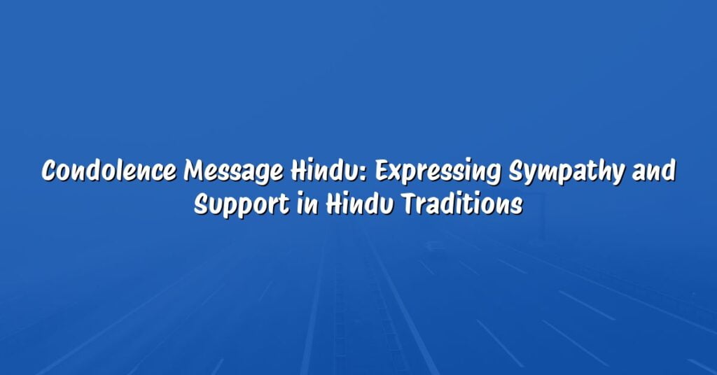 Condolence Message Hindu: Expressing Sympathy and Support in Hindu Traditions
