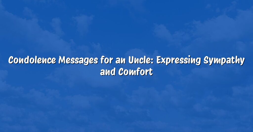 Condolence Messages for an Uncle: Expressing Sympathy and Comfort