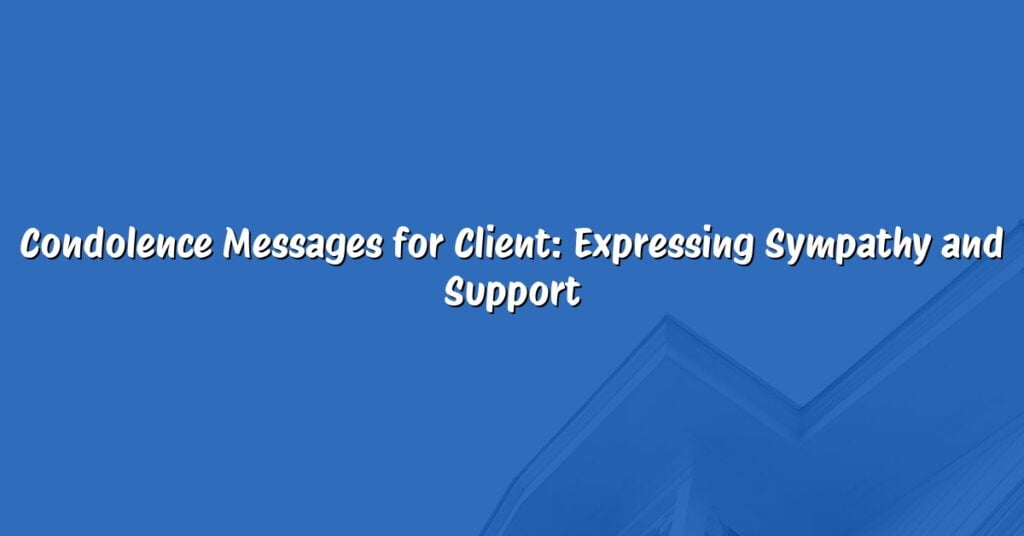 Condolence Messages for Client: Expressing Sympathy and Support