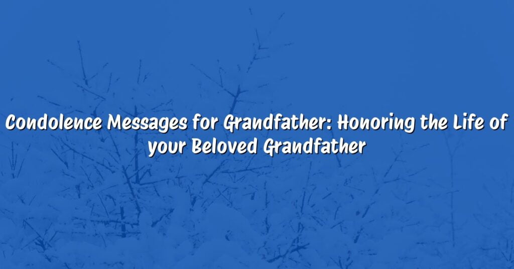 Condolence Messages for Grandfather: Honoring the Life of your Beloved Grandfather