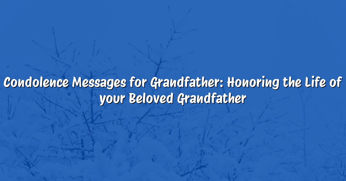 Condolence Messages for Grandfather: Honoring the Life of your Beloved Grandfather