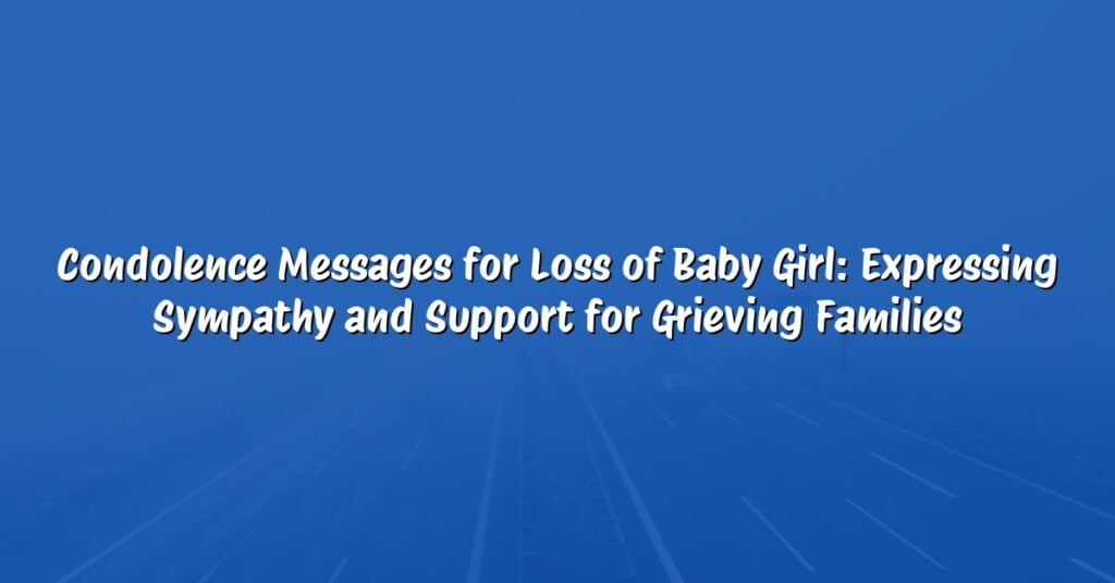Condolence Messages for Loss of Baby Girl: Expressing Sympathy and Support for Grieving Families