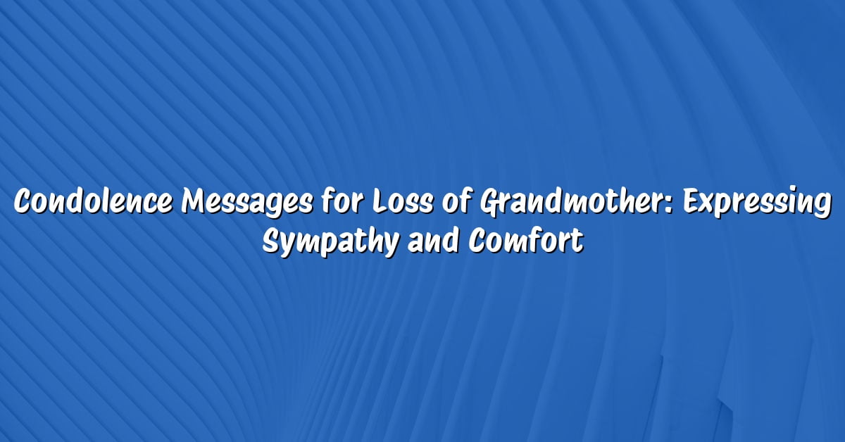 Condolence Messages for Loss of Grandmother: Expressing Sympathy and Comfort