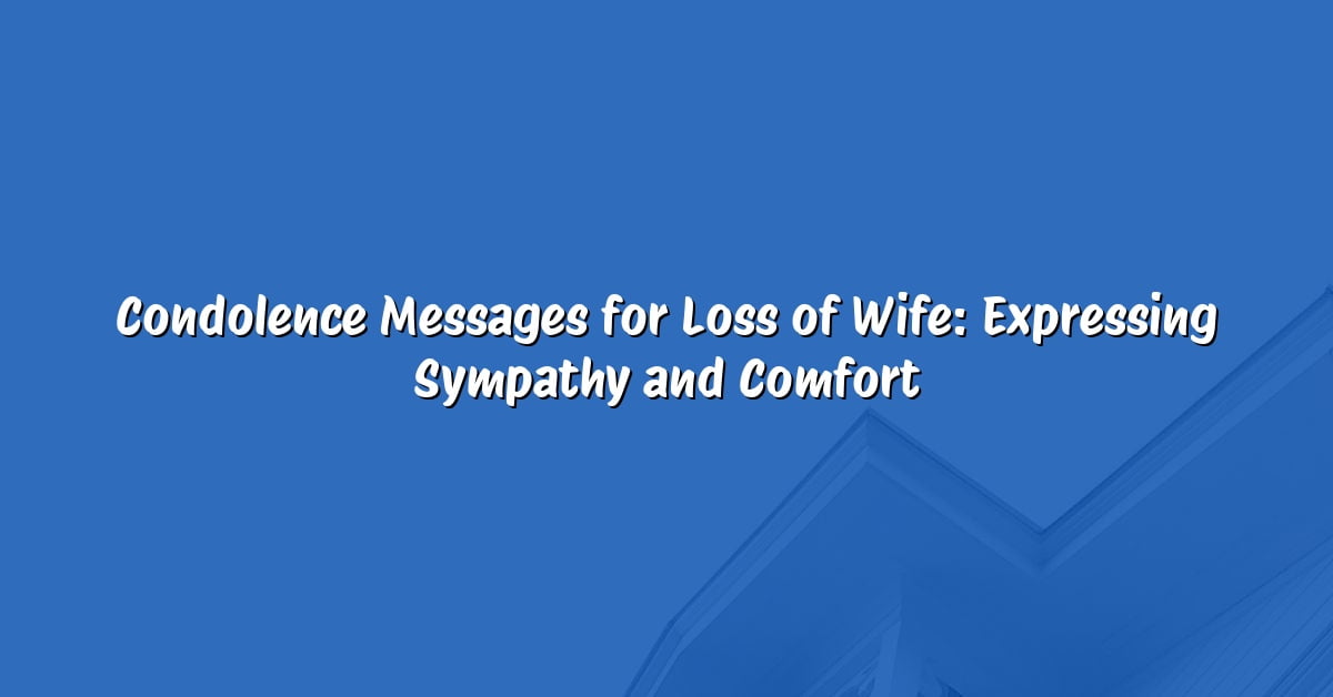 Condolence Messages for Loss of Wife: Expressing Sympathy and Comfort
