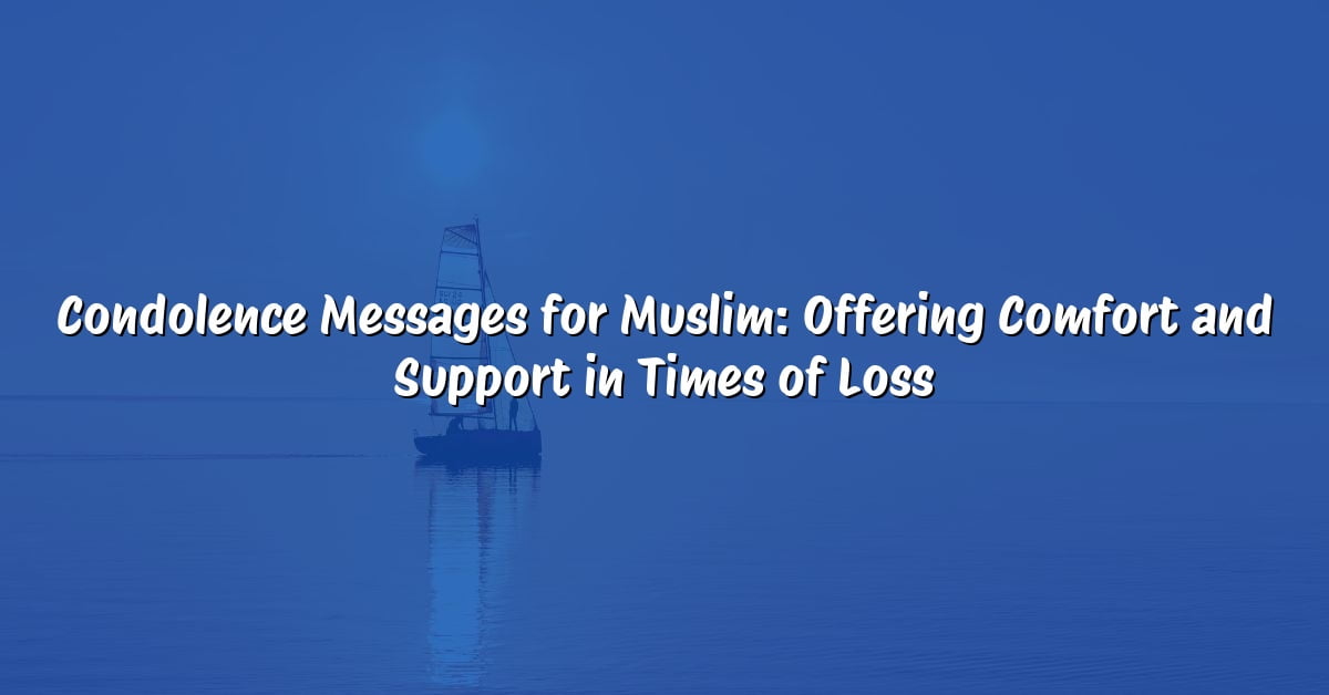 Condolence Messages for Muslim: Offering Comfort and Support in Times of Loss