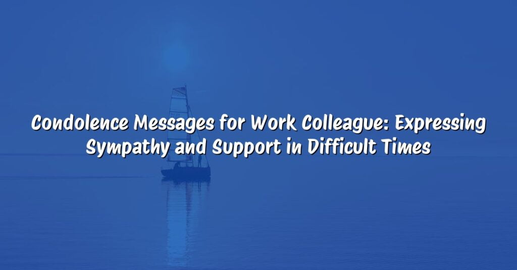Condolence Messages for Work Colleague: Expressing Sympathy and Support in Difficult Times