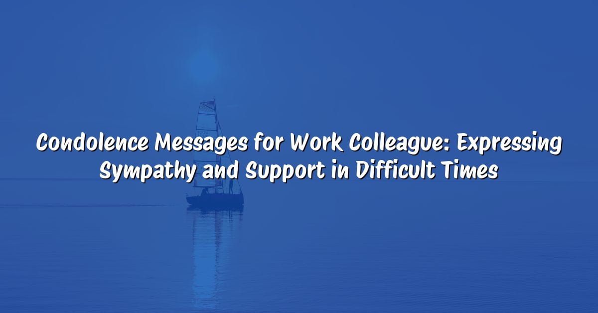 Condolence Messages for Work Colleague: Expressing Sympathy and Support in Difficult Times