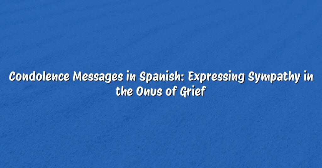Condolence Messages in Spanish: Expressing Sympathy in the Onus of Grief