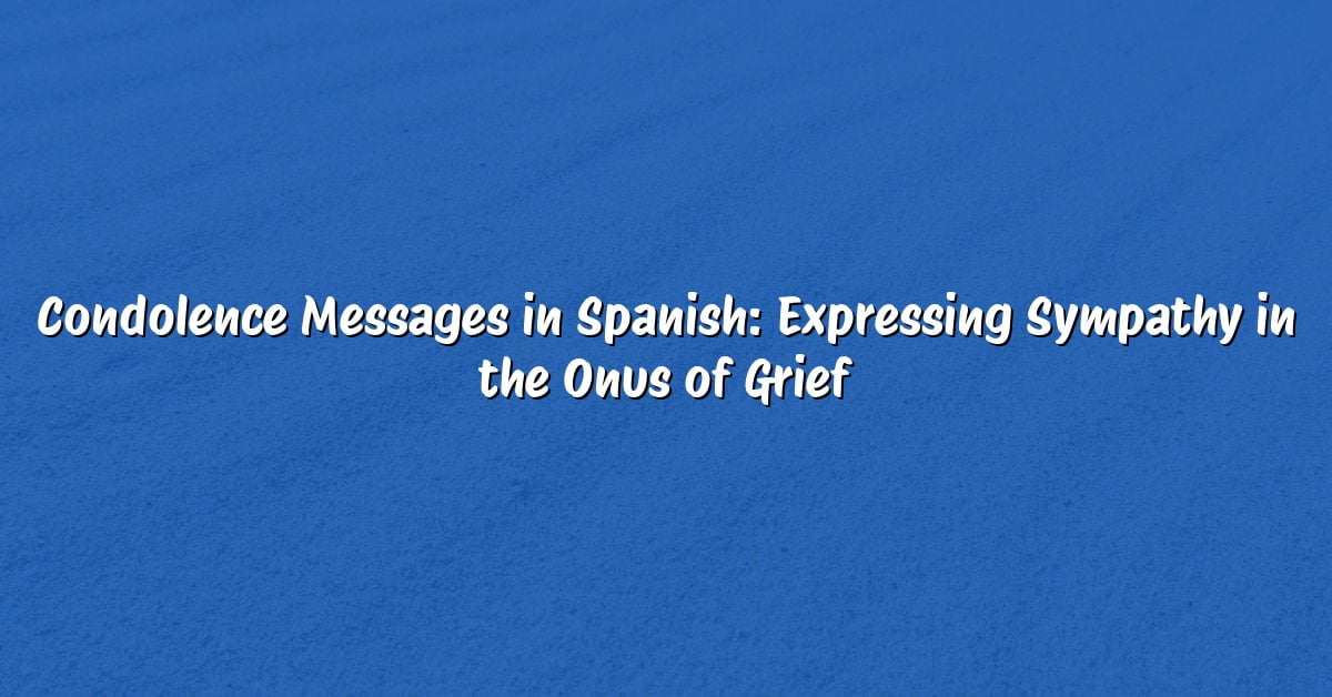 Condolence Messages in Spanish: Expressing Sympathy in the Onus of Grief