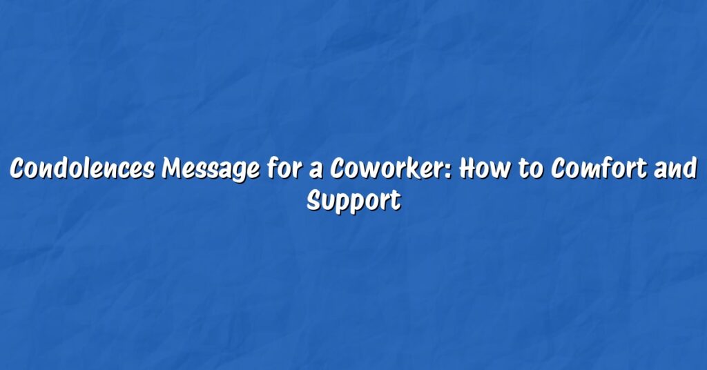 Condolences Message for a Coworker: How to Comfort and Support