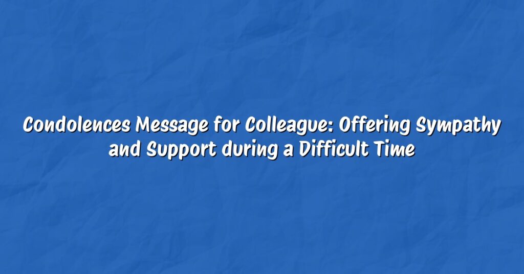 Condolences Message for Colleague: Offering Sympathy and Support during a Difficult Time