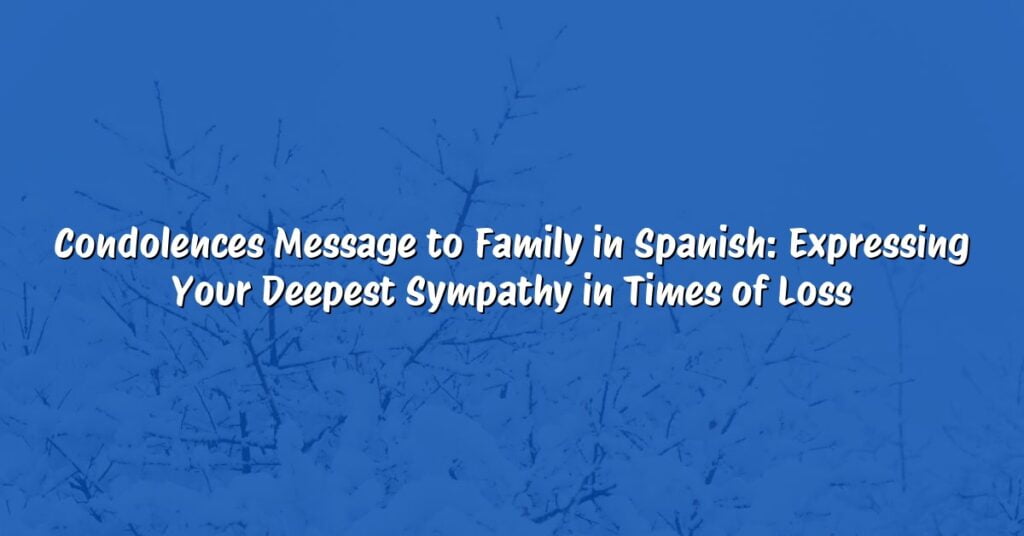 Condolences Message to Family in Spanish: Expressing Your Deepest Sympathy in Times of Loss
